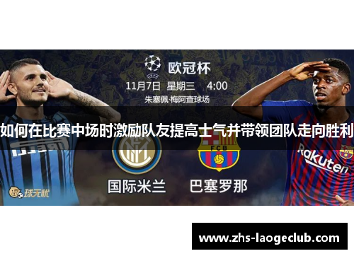 如何在比赛中场时激励队友提高士气并带领团队走向胜利