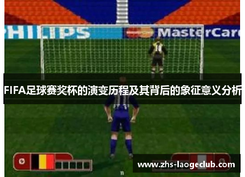 FIFA足球赛奖杯的演变历程及其背后的象征意义分析
