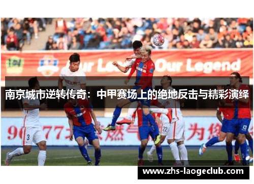 南京城市逆转传奇：中甲赛场上的绝地反击与精彩演绎