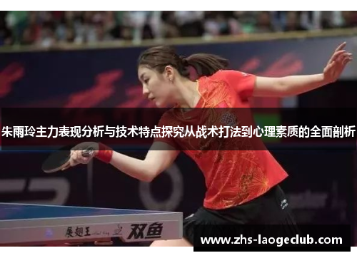 朱雨玲主力表现分析与技术特点探究从战术打法到心理素质的全面剖析