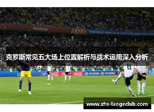 克罗斯常见五大场上位置解析与战术运用深入分析