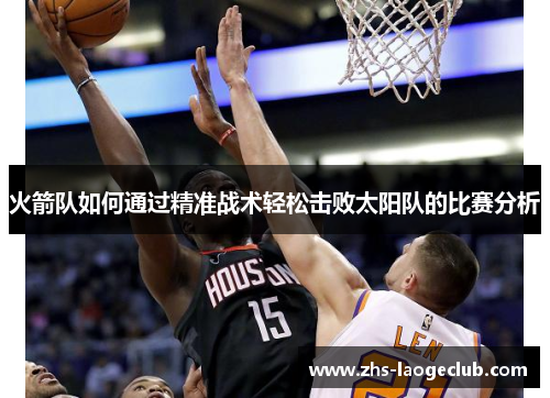火箭队如何通过精准战术轻松击败太阳队的比赛分析