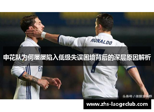 申花队为何屡屡陷入低级失误困境背后的深层原因解析