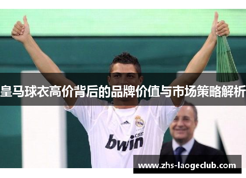 皇马球衣高价背后的品牌价值与市场策略解析