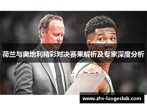 荷兰与奥地利精彩对决赛果解析及专家深度分析