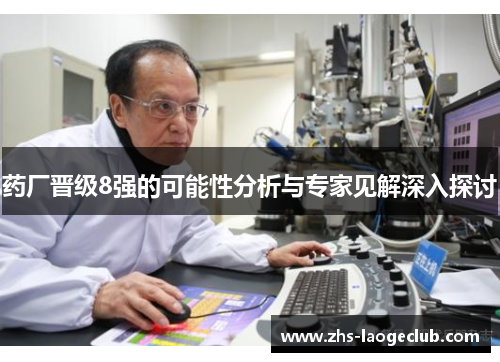 药厂晋级8强的可能性分析与专家见解深入探讨