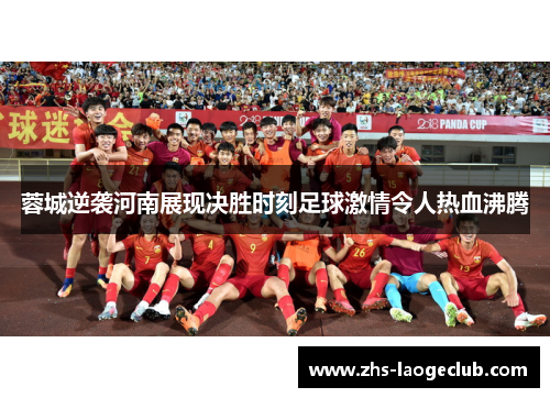 蓉城逆袭河南展现决胜时刻足球激情令人热血沸腾