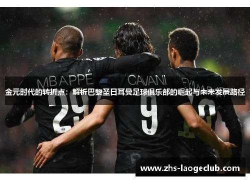 金元时代的转折点：解析巴黎圣日耳曼足球俱乐部的崛起与未来发展路径