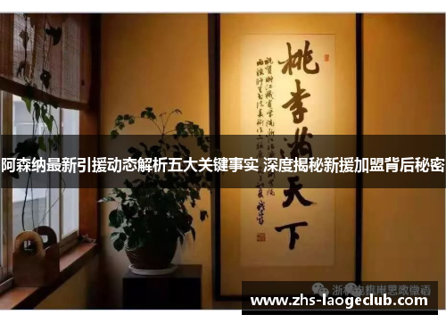 阿森纳最新引援动态解析五大关键事实 深度揭秘新援加盟背后秘密