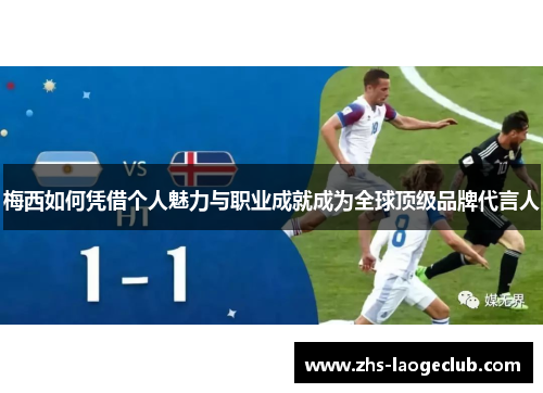 梅西如何凭借个人魅力与职业成就成为全球顶级品牌代言人