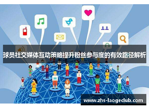 球员社交媒体互动策略提升粉丝参与度的有效路径解析